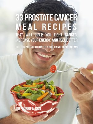 cover image of 33 Prostate Cancer Meal Recipes That Will Help You Fight Cancer, Increase Your Energy, and Feel Better